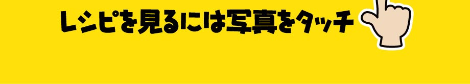 レシピを見るには写真をタッチ