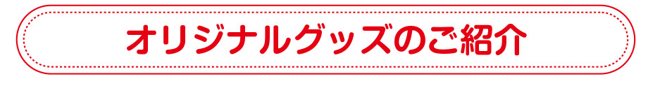 オリジナルグッズのご紹介