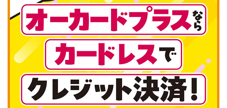 オークワアプリで簡単!!オーカードプラスならカードレスでクレジット決済！